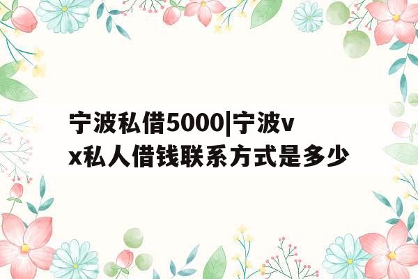 宁波私借5000|宁波vx私人借钱联系方式是多少