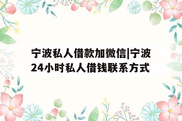 宁波私人借款加微信|宁波24小时私人借钱联系方式
