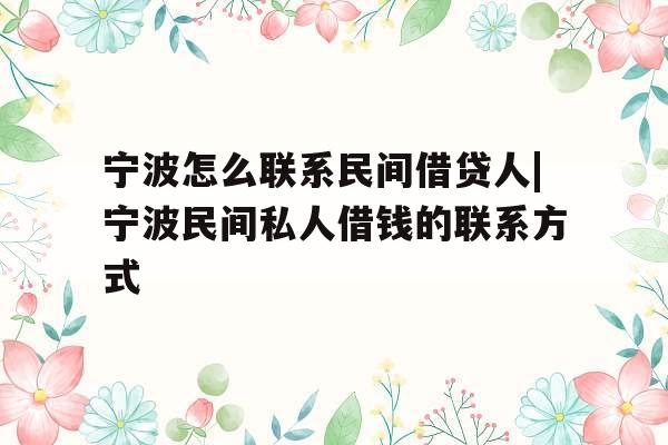 宁波怎么联系民间借贷人|宁波民间私人借钱的联系方式