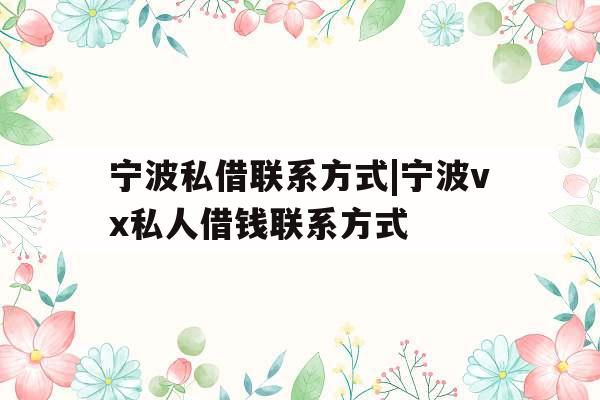 宁波私借联系方式|宁波vx私人借钱联系方式