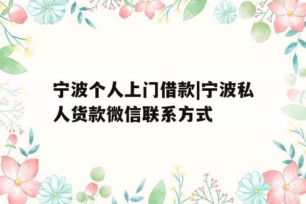 宁波个人上门借款|宁波私人货款微信联系方式