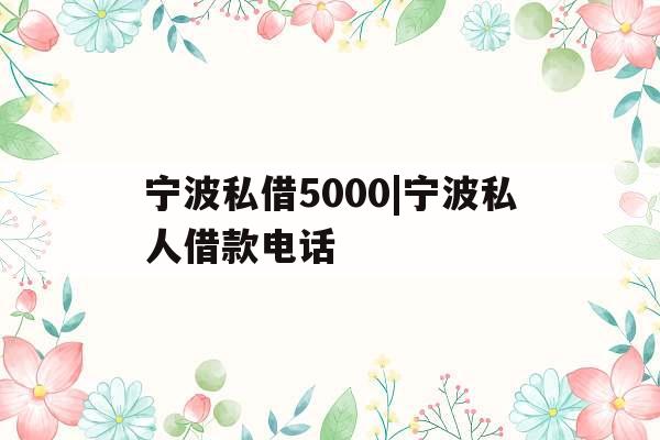 宁波私借5000|宁波私人借款电话