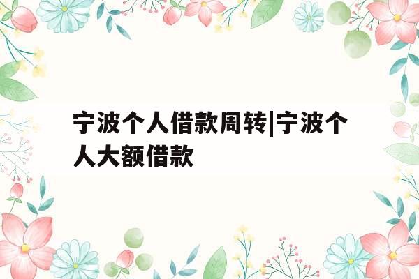 宁波个人借款周转|宁波个人大额借款