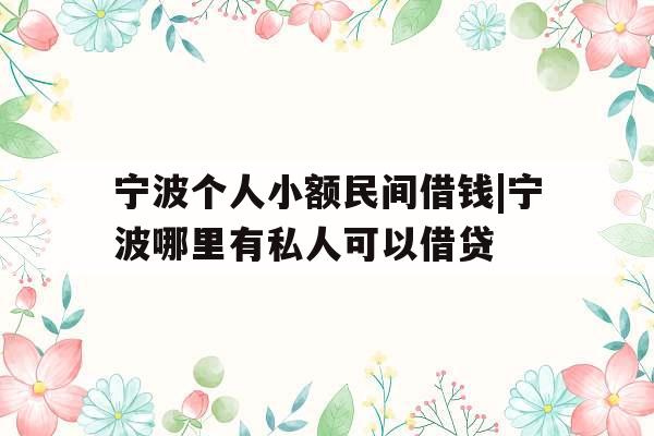 宁波个人小额民间借钱|宁波哪里有私人可以借贷