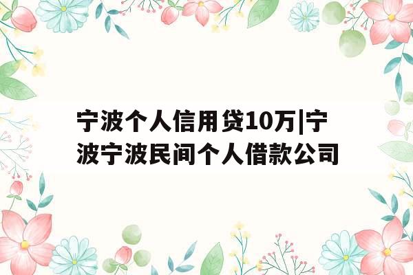 宁波个人信用贷10万|宁波宁波民间个人借款公司