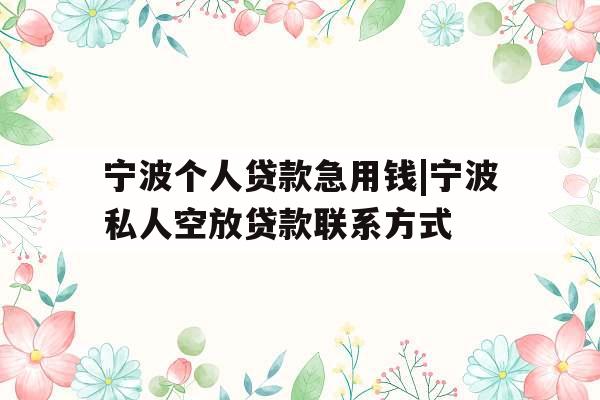 宁波个人贷款急用钱|宁波私人空放贷款联系方式