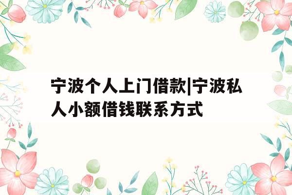 宁波个人上门借款|宁波私人小额借钱联系方式