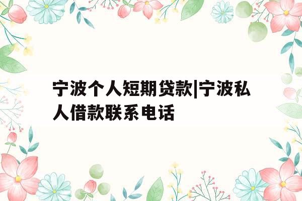 宁波个人短期贷款|宁波私人借款联系电话
