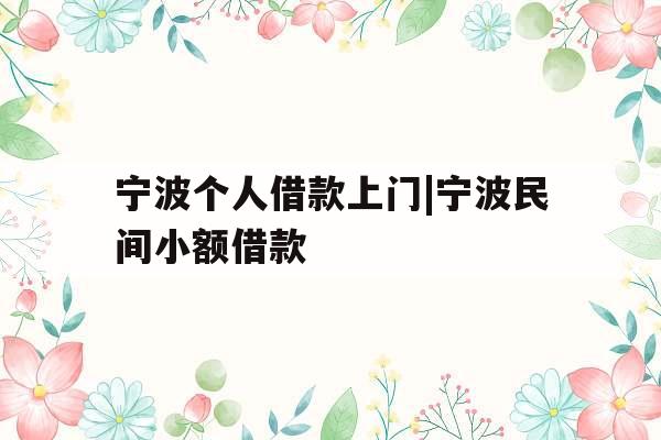 宁波个人借款上门|宁波民间小额借款
