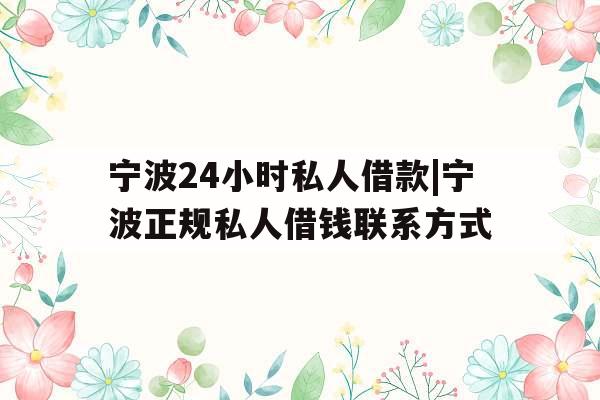 宁波24小时私人借款|宁波正规私人借钱联系方式