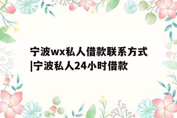 宁波wx私人借款联系方式|宁波私人24小时借款