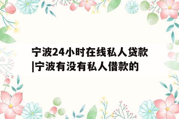 宁波24小时在线私人贷款|宁波有没有私人借款的