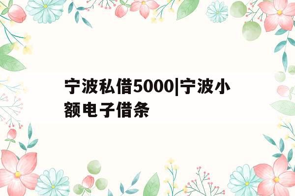 宁波私借5000|宁波小额电子借条