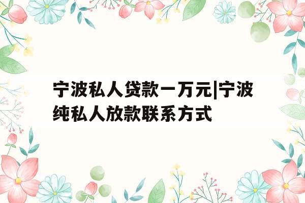 宁波私人贷款一万元|宁波纯私人放款联系方式