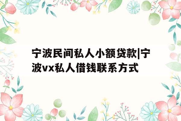 宁波民间私人小额贷款|宁波vx私人借钱联系方式