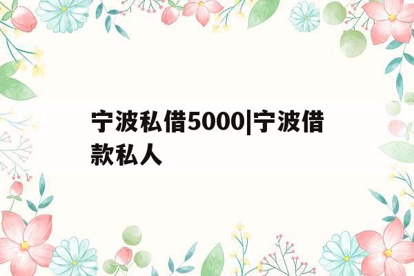 宁波私借5000|宁波借款私人