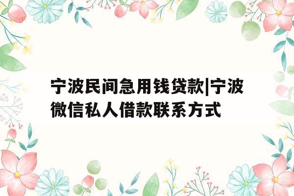 宁波民间急用钱贷款|宁波微信私人借款联系方式