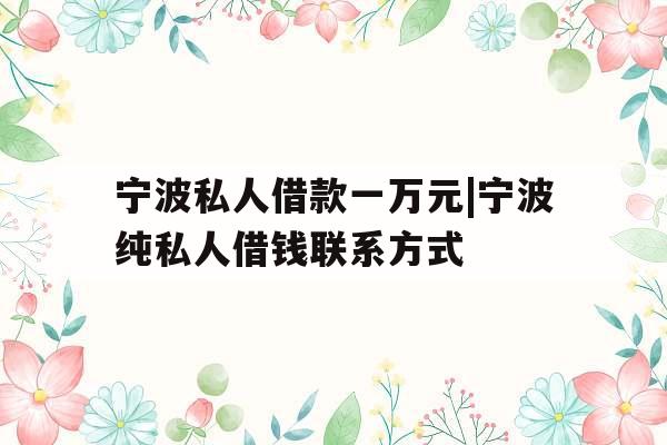 宁波私人借款一万元|宁波纯私人借钱联系方式