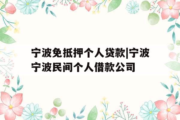 宁波免抵押个人贷款|宁波宁波民间个人借款公司