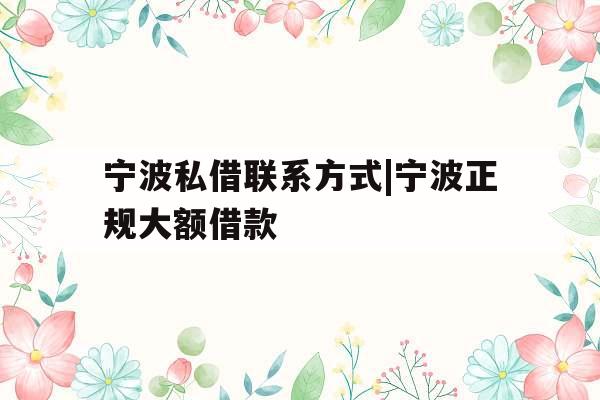 宁波私借联系方式|宁波正规大额借款