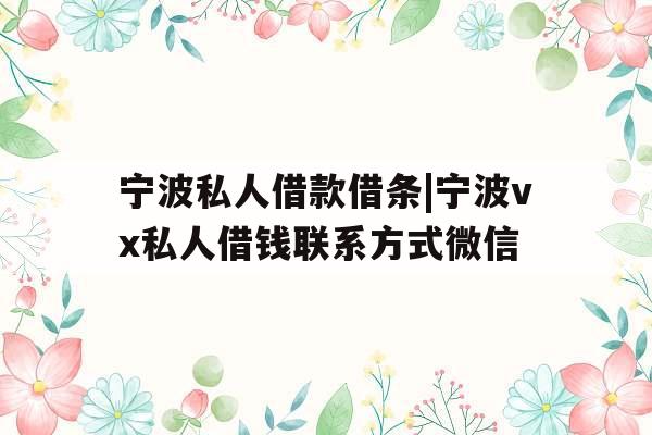 宁波私人借款借条|宁波vx私人借钱联系方式微信