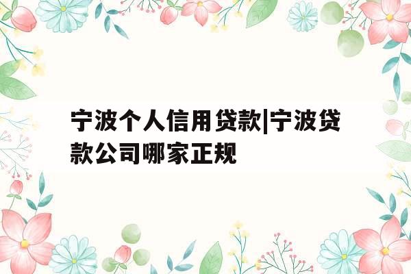 宁波个人信用贷款|宁波贷款公司哪家正规