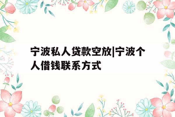宁波私人贷款空放|宁波个人借钱联系方式