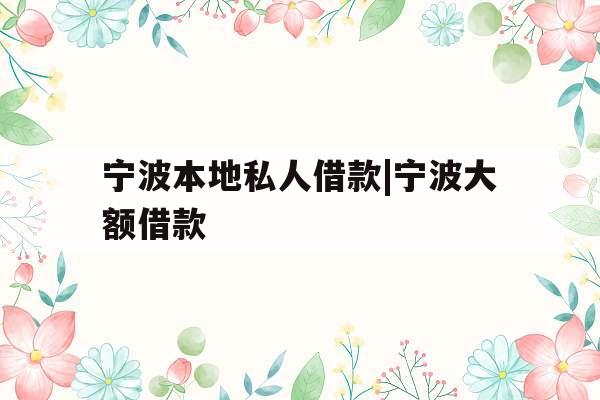 宁波本地私人借款|宁波大额借款