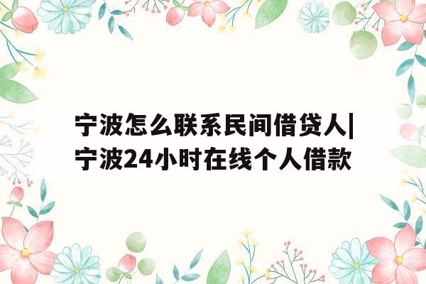 宁波怎么联系民间借贷人|宁波24小时在线个人借款