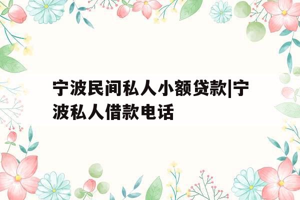 宁波民间私人小额贷款|宁波私人借款电话