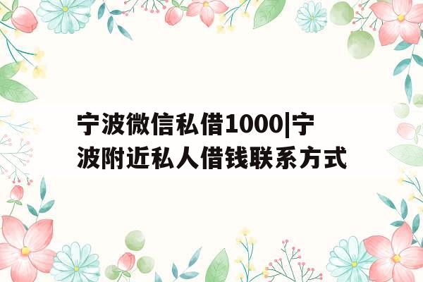 宁波微信私借1000|宁波附近私人借钱联系方式