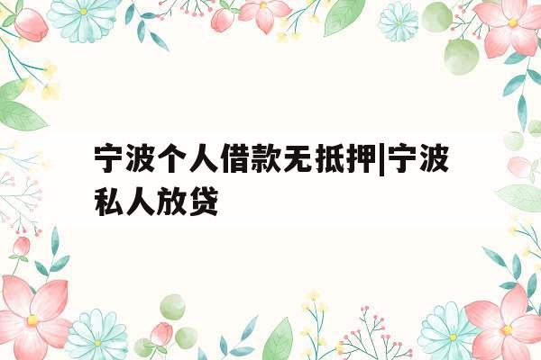 宁波个人借款无抵押|宁波私人放贷