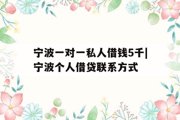 宁波一对一私人借钱5千|宁波个人借贷联系方式