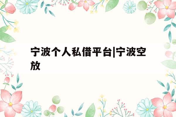 宁波个人私借平台|宁波空放