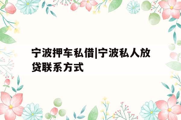 宁波押车私借|宁波私人放贷联系方式
