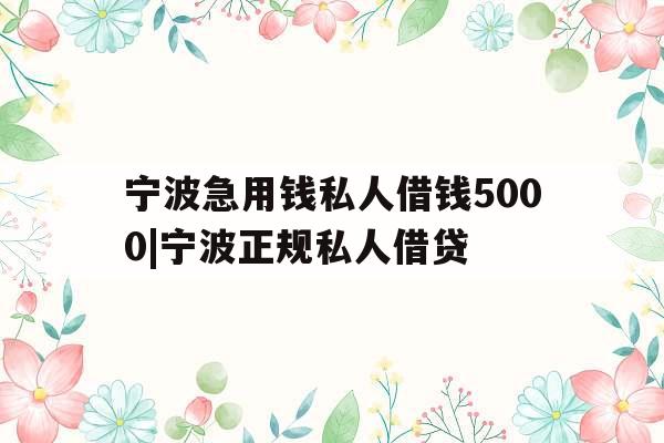 宁波急用钱私人借钱5000|宁波正规私人借贷