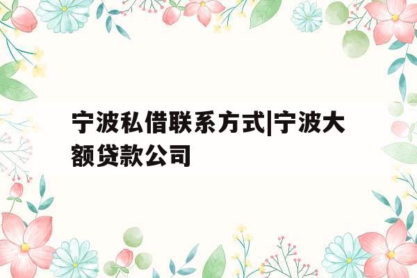 宁波私借联系方式|宁波大额贷款公司