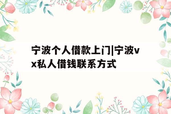 宁波个人借款上门|宁波vx私人借钱联系方式