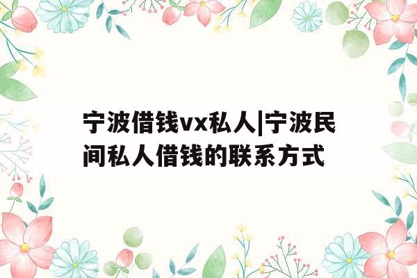 宁波借钱vx私人|宁波民间私人借钱的联系方式