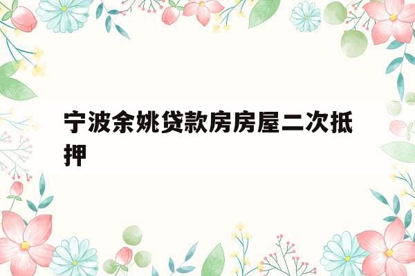 宁波余姚贷款房房屋二次抵押
