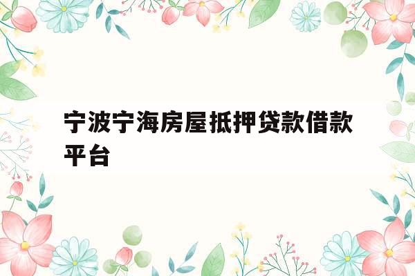 宁波宁海房屋抵押贷款借款平台