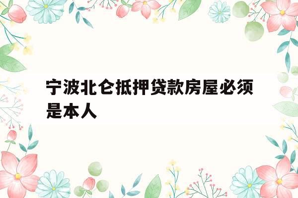宁波北仑抵押贷款房屋必须是本人