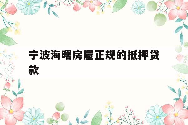 宁波海曙房屋正规的抵押贷款