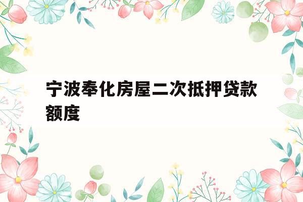宁波奉化房屋二次抵押贷款额度