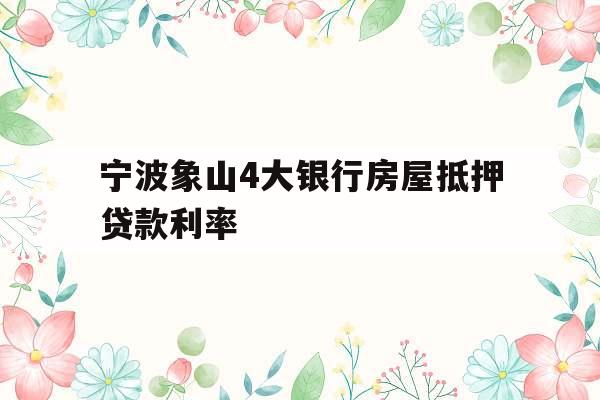 宁波象山4大银行房屋抵押贷款利率