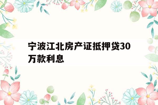宁波江北房产证抵押贷30万款利息