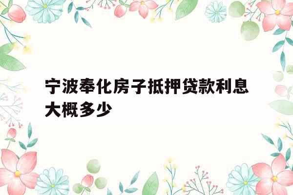 宁波奉化房子抵押贷款利息大概多少