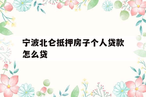 宁波北仑抵押房子个人贷款怎么贷