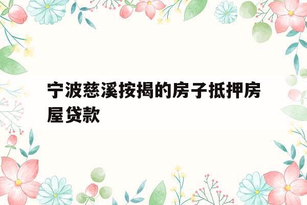 宁波慈溪按揭的房子抵押房屋贷款
