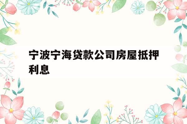 宁波宁海贷款公司房屋抵押利息
